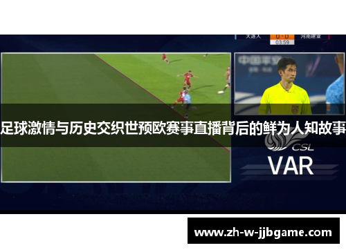 足球激情与历史交织世预欧赛事直播背后的鲜为人知故事 足球激情与历史交织世预欧赛事直播背后的鲜为人知故事