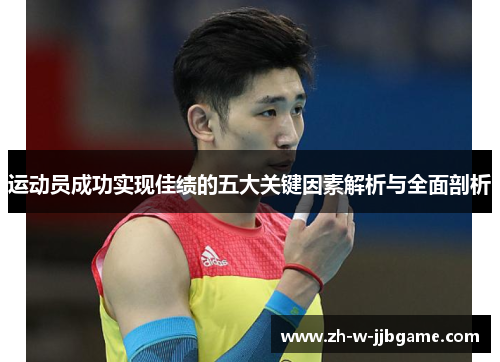 运动员成功实现佳绩的五大关键因素解析与全面剖析